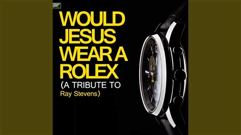 would jesus wear a rolex ray stevens|would jesus wear a rolex meaning.